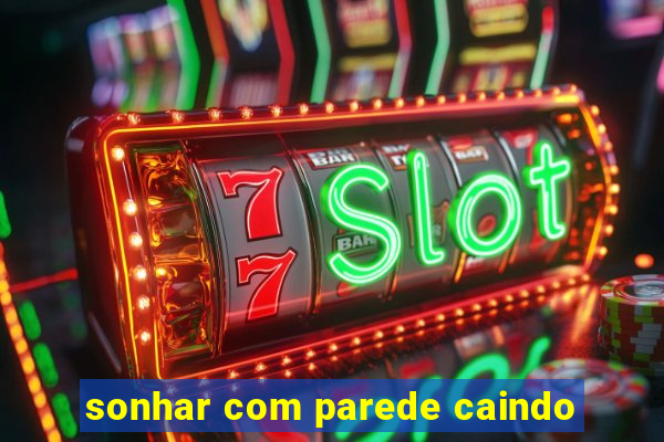 sonhar com parede caindo